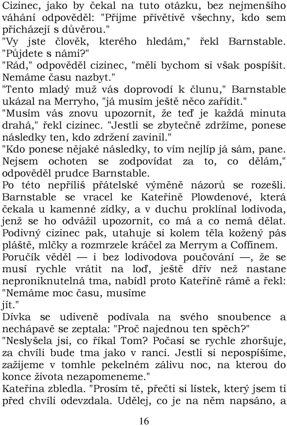 " "Musím vás znovu upozornit, že teď je každá minuta drahá," řekl cizinec. "Jestli se zbytečně zdržíme, ponese následky ten, kdo zdržení zavinil.