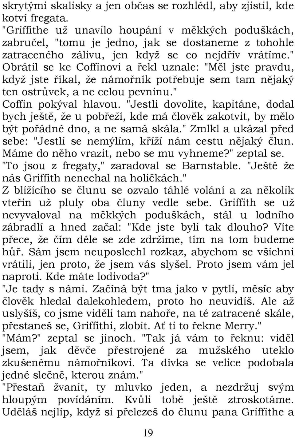 " Obrátil se ke Coffinovi a řekl uznale: "Měl jste pravdu, když jste říkal, že námořník potřebuje sem tam nějaký ten ostrůvek, a ne celou pevninu." Coffin pokýval hlavou.