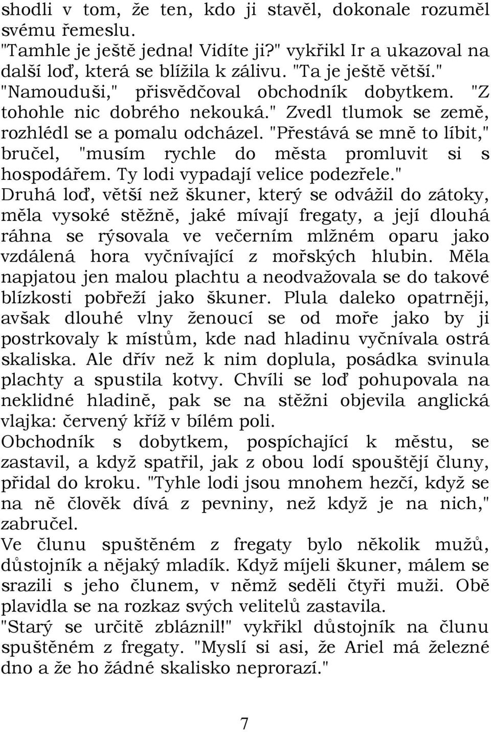 "Přestává se mně to líbit," bručel, "musím rychle do města promluvit si s hospodářem. Ty lodi vypadají velice podezřele.