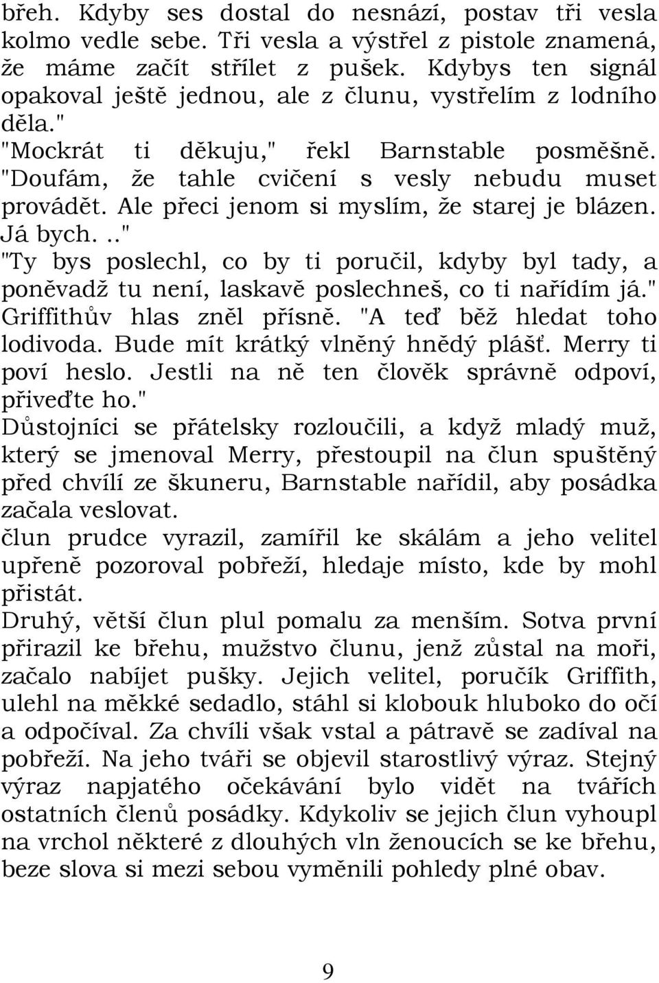 Ale přeci jenom si myslím, že starej je blázen. Já bych..." "Ty bys poslechl, co by ti poručil, kdyby byl tady, a poněvadž tu není, laskavě poslechneš, co ti nařídím já." Griffithův hlas zněl přísně.