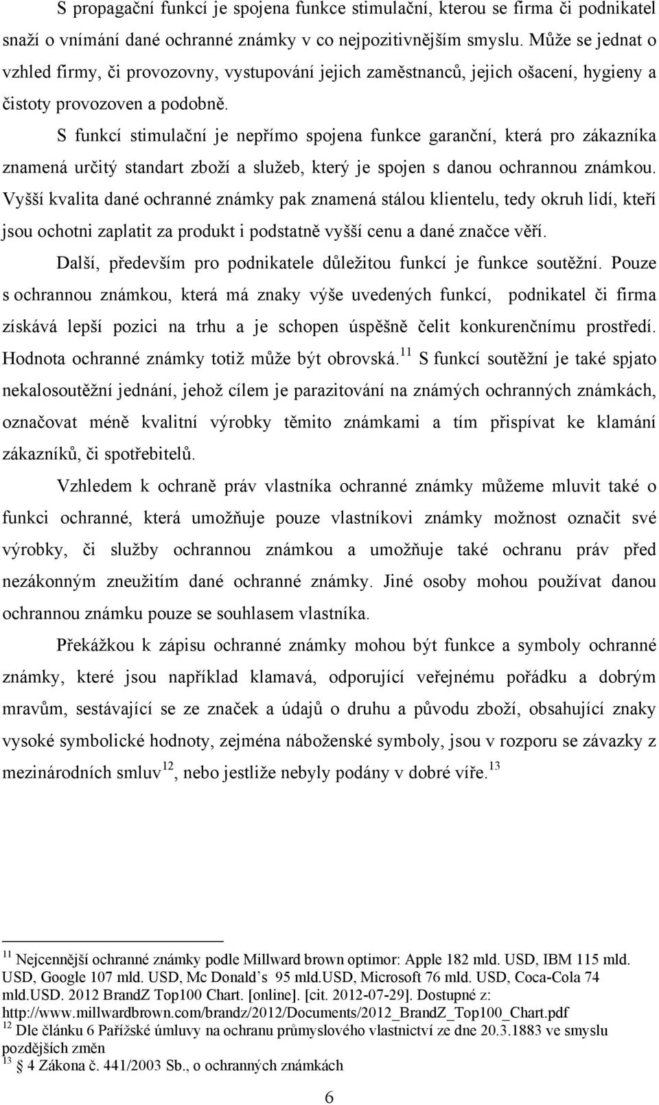 S funkcí stimulační je nepřímo spojena funkce garanční, která pro zákazníka znamená určitý standart zboží a služeb, který je spojen s danou ochrannou známkou.