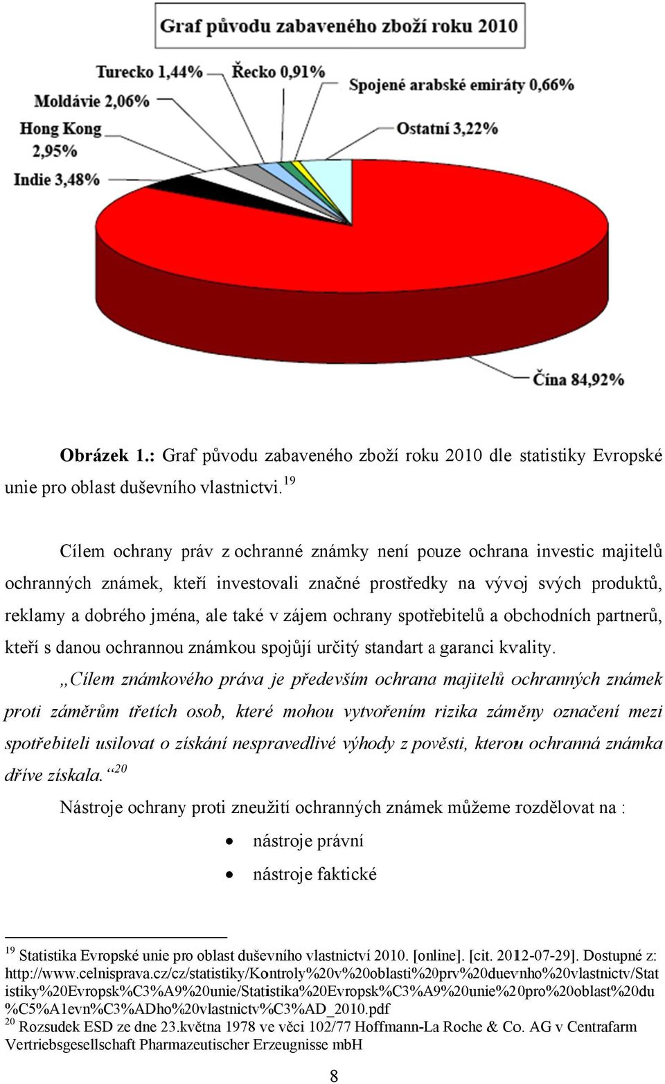 jména, ale také v zájem ochrany spotřebitelů a obchodních partnerů, kteří s danou ochrannou známkou spojůjí určitý standart a garanci kvality.