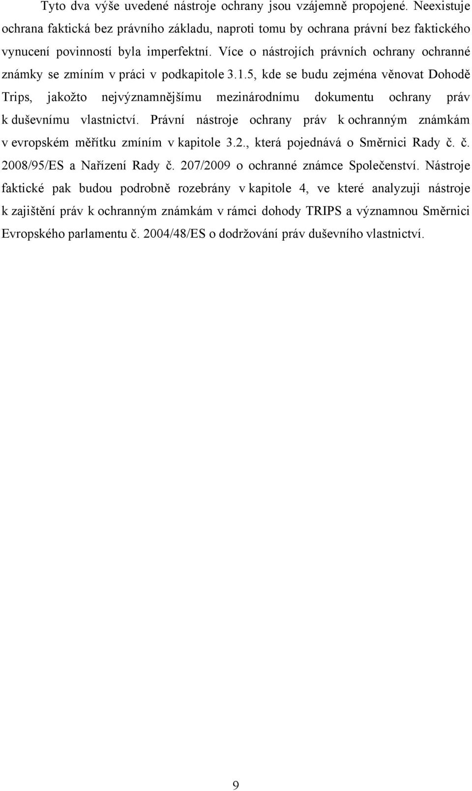 5, kde se budu zejména věnovat Dohodě Trips, jakožto nejvýznamnějšímu mezinárodnímu dokumentu ochrany práv k duševnímu vlastnictví.