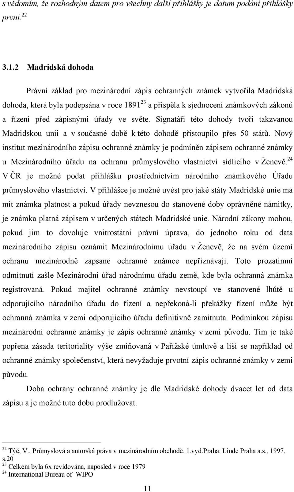 zápisnými úřady ve světe. Signatáři této dohody tvoří takzvanou Madridskou unii a v současné době k této dohodě přistoupilo přes 50 států.