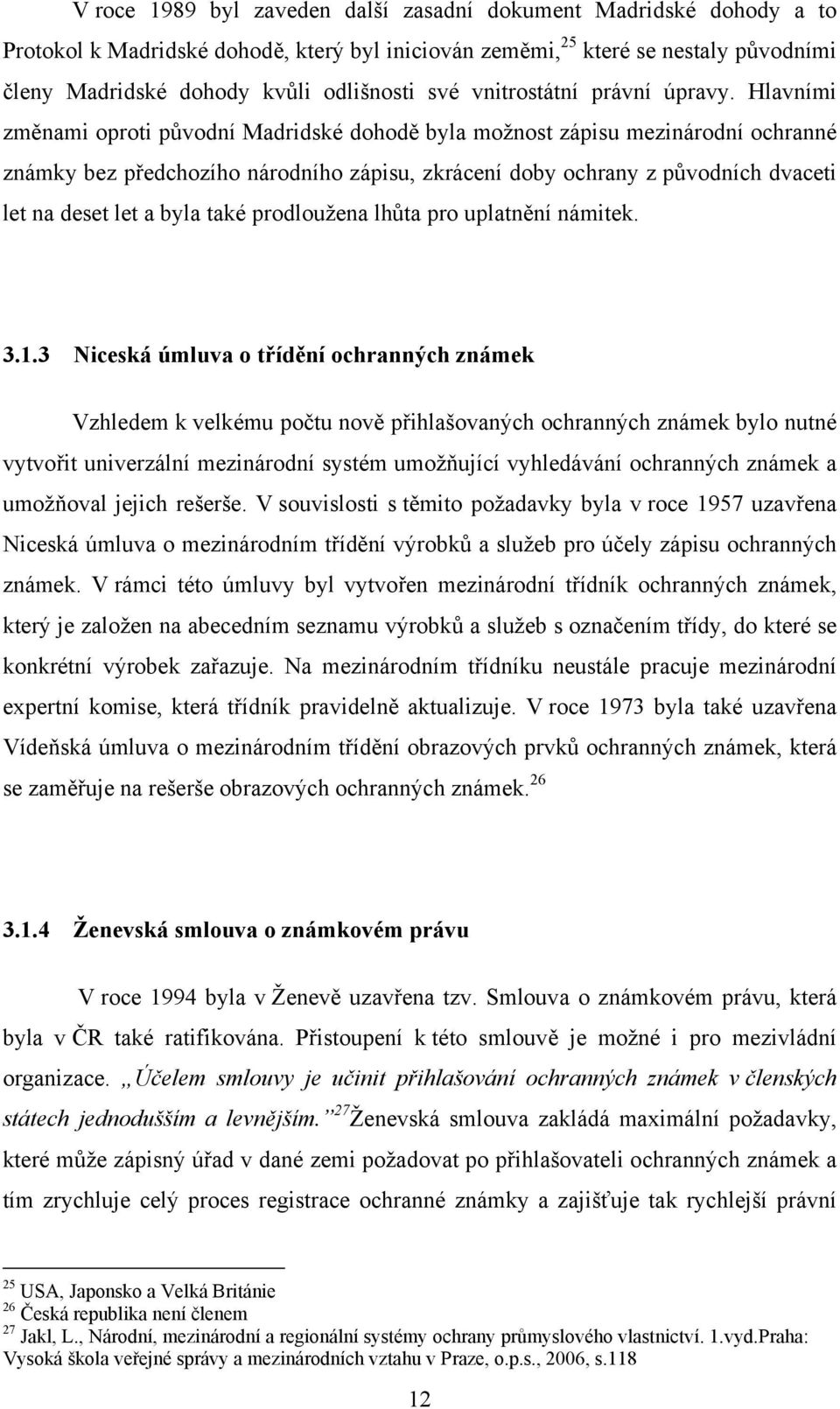 Hlavními změnami oproti původní Madridské dohodě byla možnost zápisu mezinárodní ochranné známky bez předchozího národního zápisu, zkrácení doby ochrany z původních dvaceti let na deset let a byla