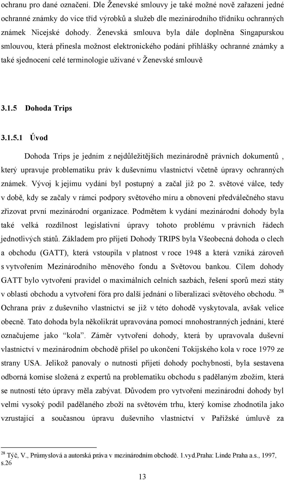 5 Dohoda Trips 3.1.5.1 Úvod Dohoda Trips je jedním z nejdůležitějších mezinárodně právních dokumentů, který upravuje problematiku práv k duševnímu vlastnictví včetně úpravy ochranných známek.