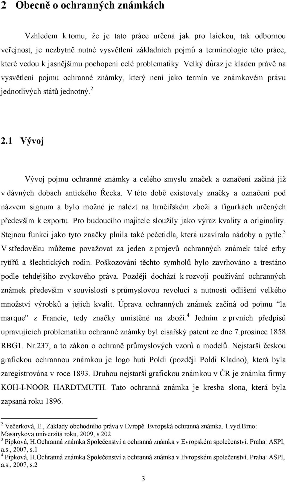 1 Vývoj Vývoj pojmu ochranné známky a celého smyslu značek a označení začíná již v dávných dobách antického Řecka.