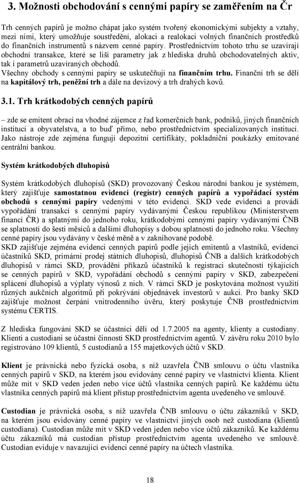 Prostřednictvím tohoto trhu se uzavírají obchodní transakce, které se liší parametry jak z hlediska druhů obchodovatelných aktiv, tak i parametrů uzavíraných obchodů.