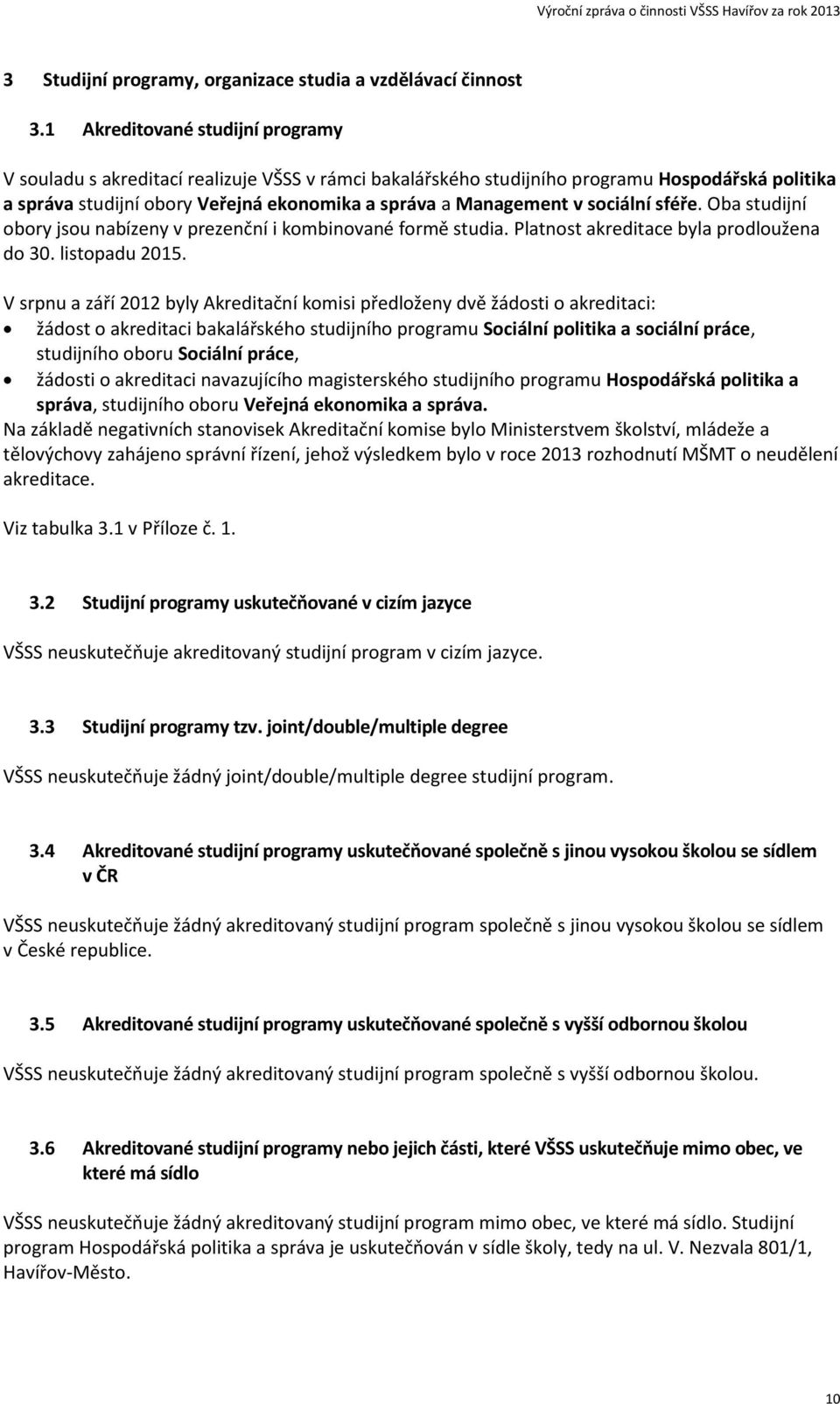 sociální sféře. Oba studijní obory jsou nabízeny v prezenční i kombinované formě studia. Platnost akreditace byla prodloužena do 30. listopadu 2015.