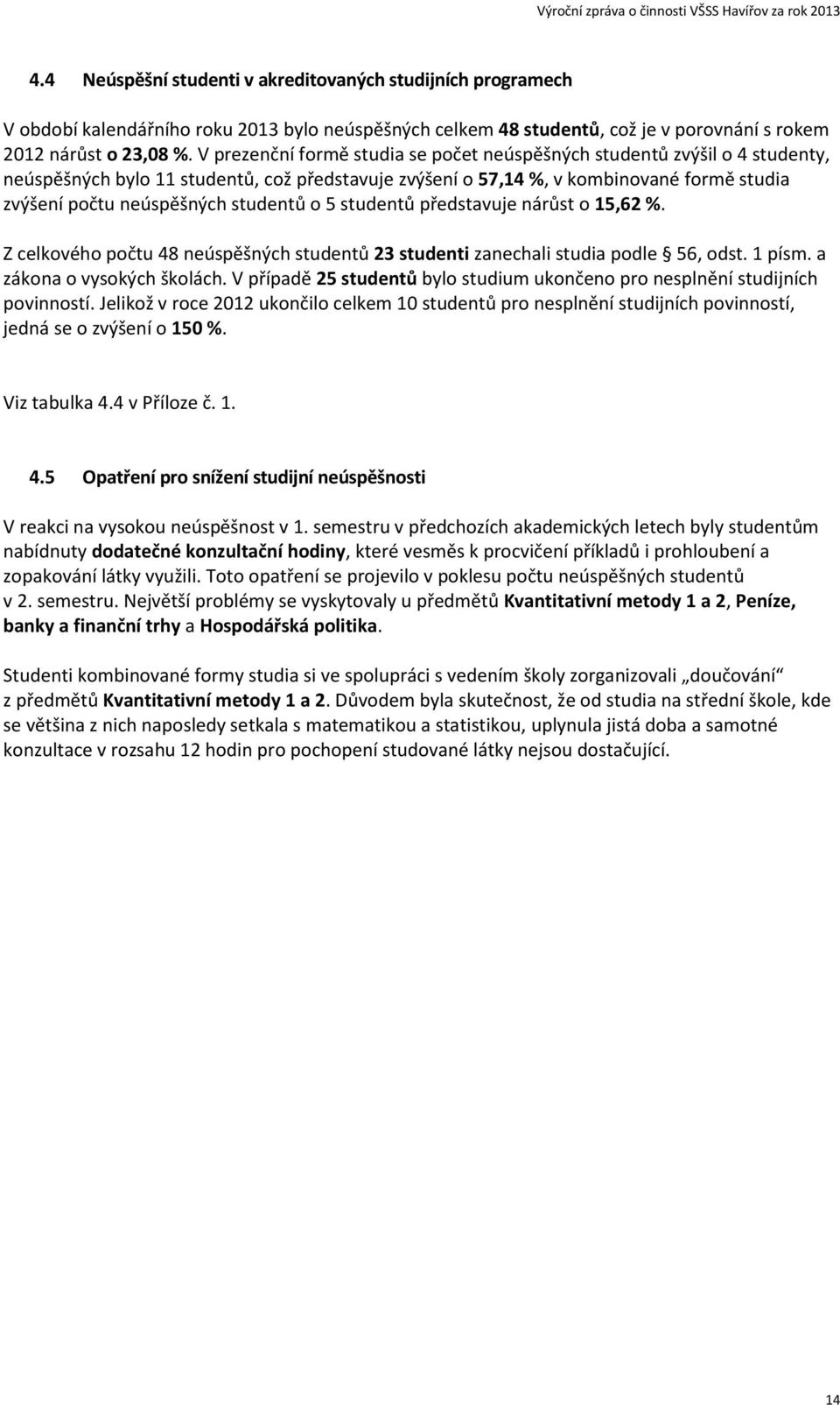 studentů o 5 studentů představuje nárůst o 15,62 %. Z celkového počtu 48 neúspěšných studentů 23 studenti zanechali studia podle 56, odst. 1 písm. a zákona o vysokých školách.