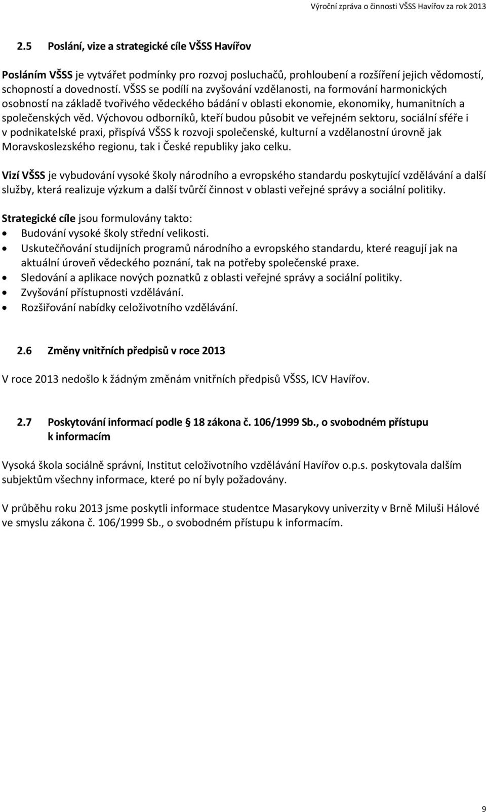 Výchovou odborníků, kteří budou působit ve veřejném sektoru, sociální sféře i v podnikatelské praxi, přispívá VŠSS k rozvoji společenské, kulturní a vzdělanostní úrovně jak Moravskoslezského regionu,