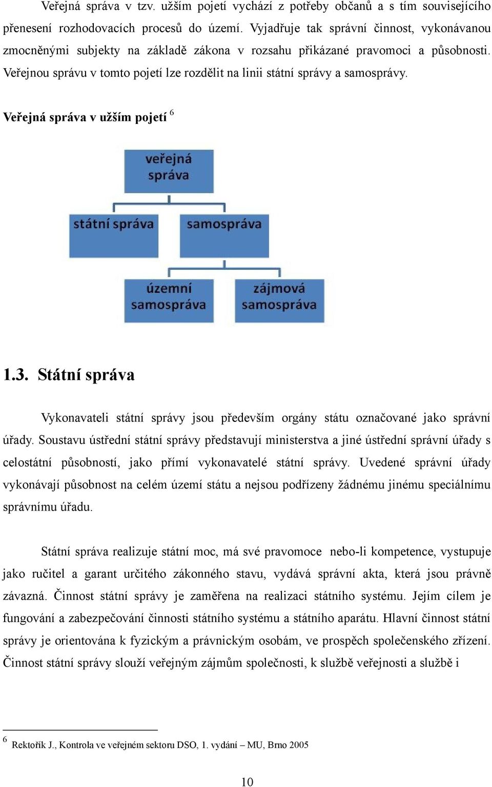 Veřejnou správu v tomto pojetí lze rozdělit na linii státní správy a samosprávy. Veřejná správa v uţším pojetí 6 1.3.