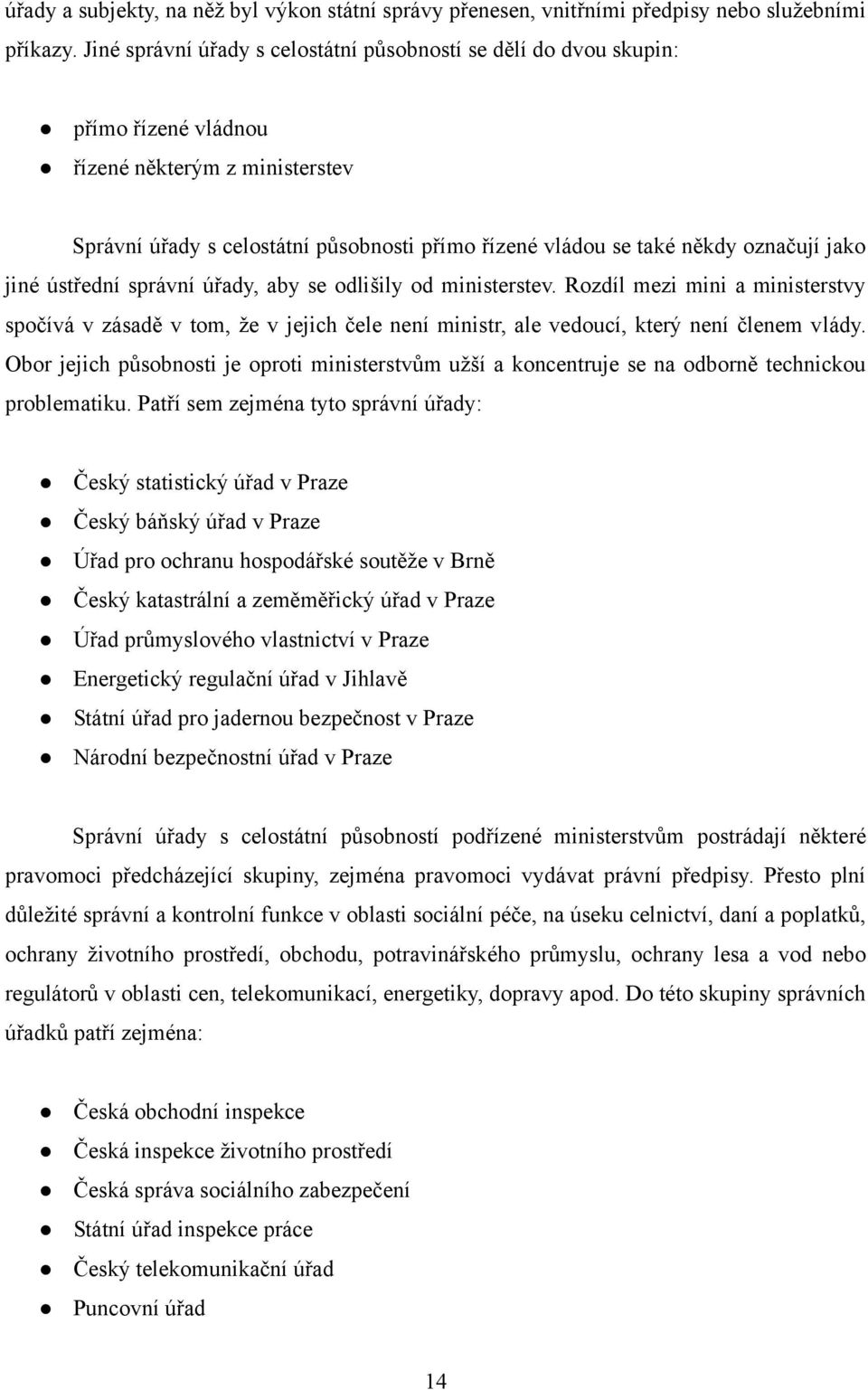 jako jiné ústřední správní úřady, aby se odlišily od ministerstev. Rozdíl mezi mini a ministerstvy spočívá v zásadě v tom, ţe v jejich čele není ministr, ale vedoucí, který není členem vlády.