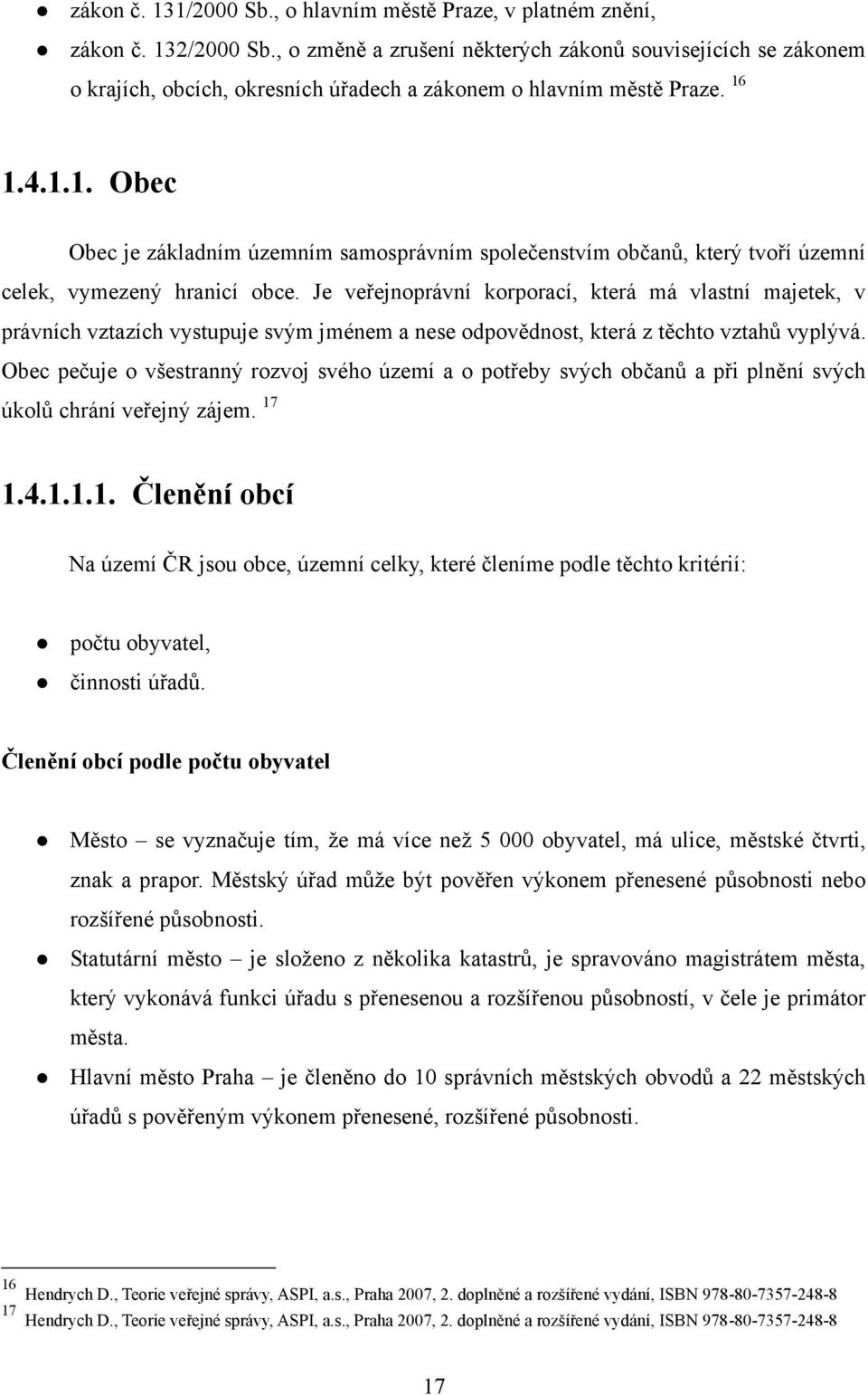 1.4.1.1. Obec Obec je základním územním samosprávním společenstvím občanů, který tvoří územní celek, vymezený hranicí obce.