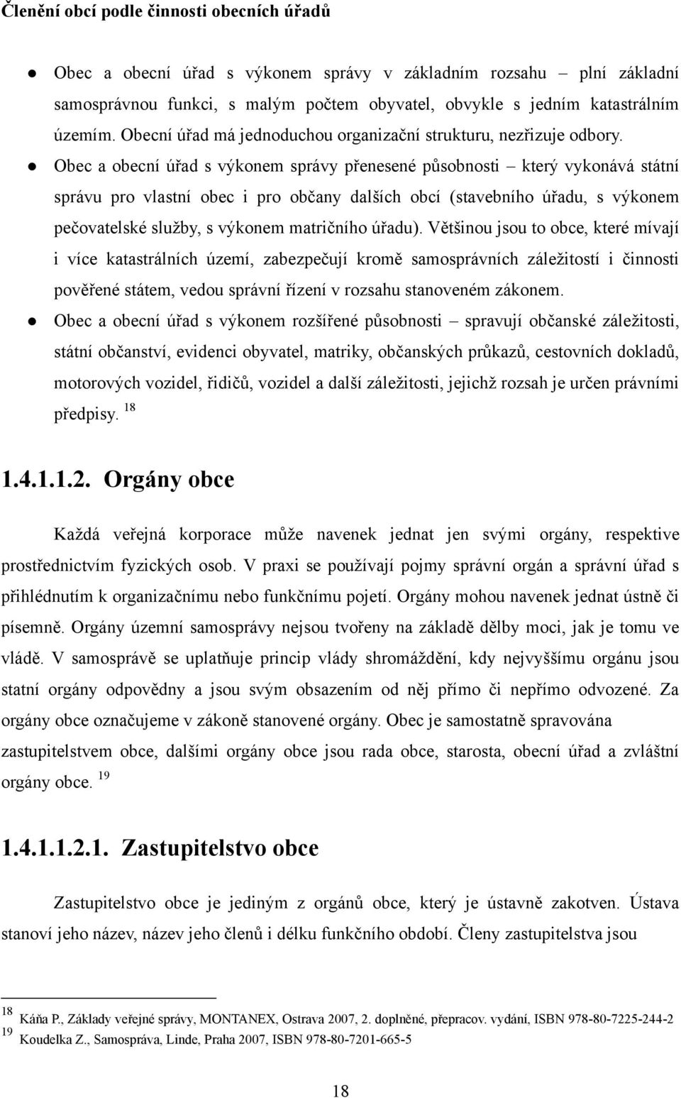 Obec a obecní úřad s výkonem správy přenesené působnosti který vykonává státní správu pro vlastní obec i pro občany dalších obcí (stavebního úřadu, s výkonem pečovatelské sluţby, s výkonem matričního