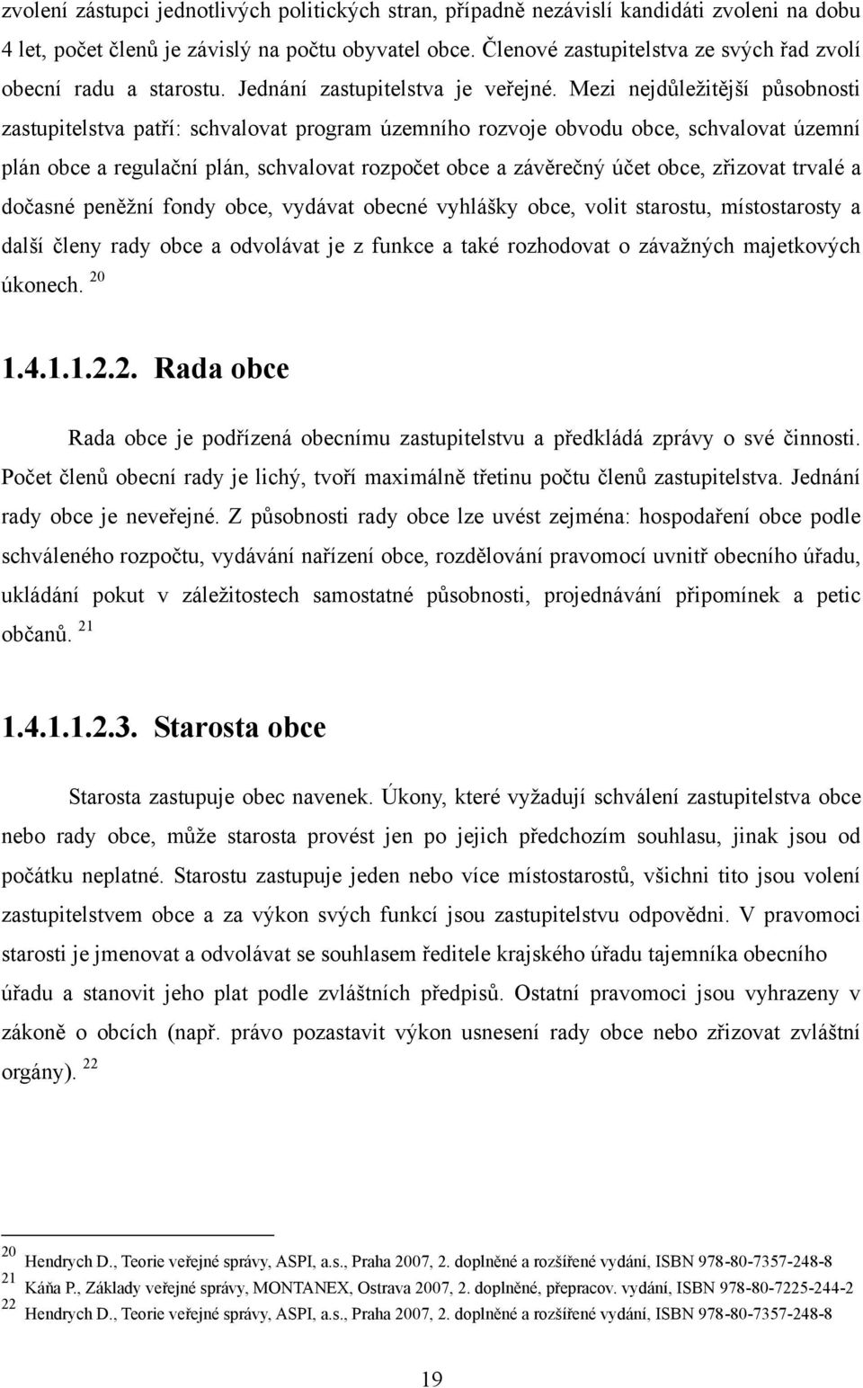 Mezi nejdůleţitější působnosti zastupitelstva patří: schvalovat program územního rozvoje obvodu obce, schvalovat územní plán obce a regulační plán, schvalovat rozpočet obce a závěrečný účet obce,