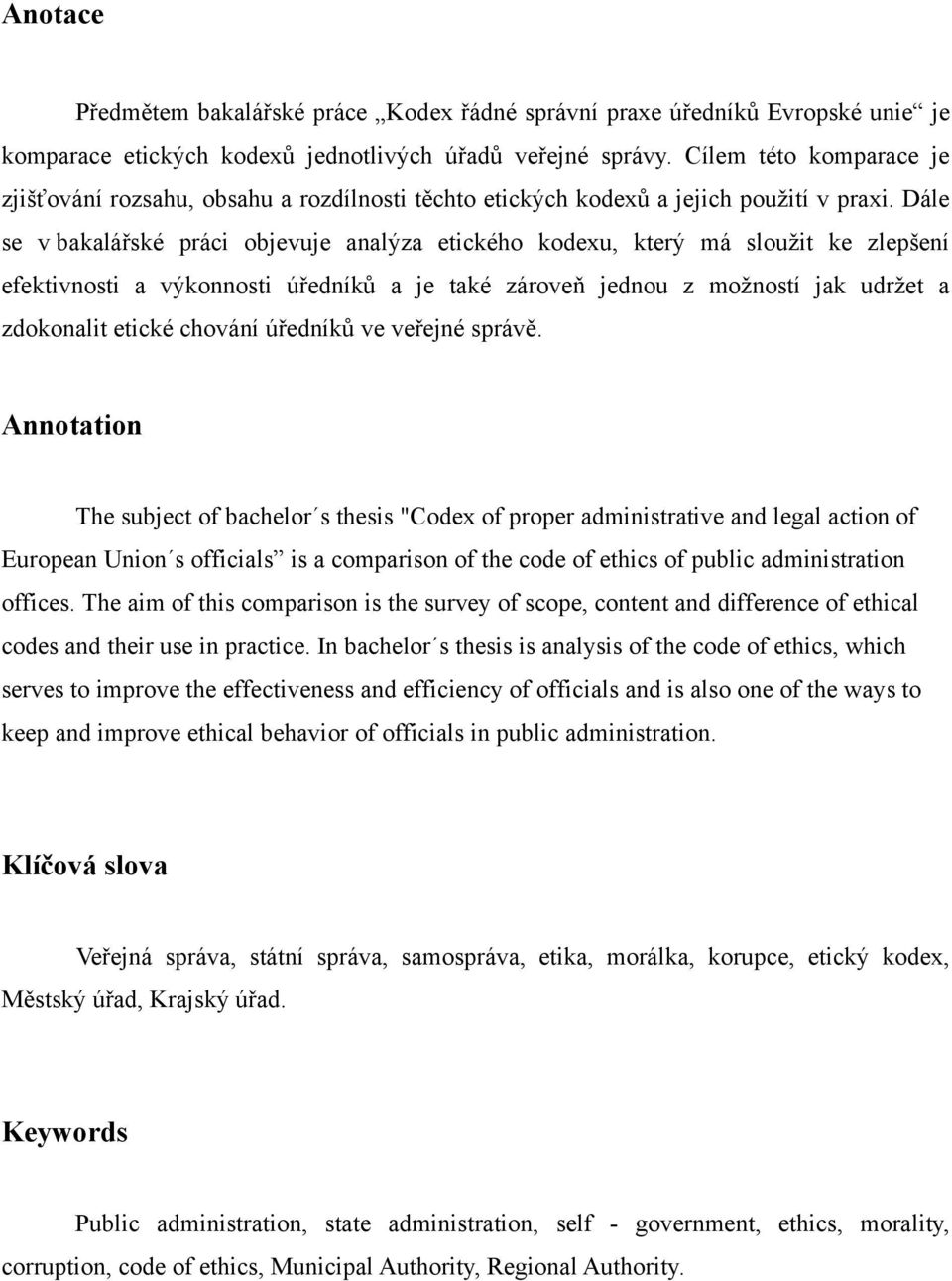Dále se v bakalářské práci objevuje analýza etického kodexu, který má slouţit ke zlepšení efektivnosti a výkonnosti úředníků a je také zároveň jednou z moţností jak udrţet a zdokonalit etické chování
