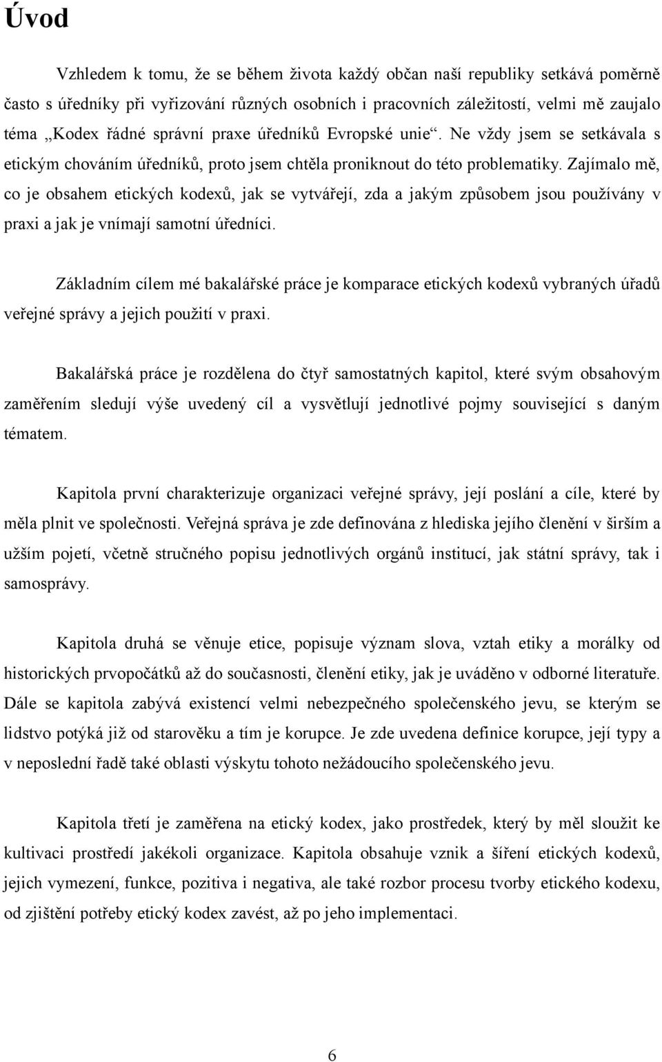 Zajímalo mě, co je obsahem etických kodexů, jak se vytvářejí, zda a jakým způsobem jsou pouţívány v praxi a jak je vnímají samotní úředníci.