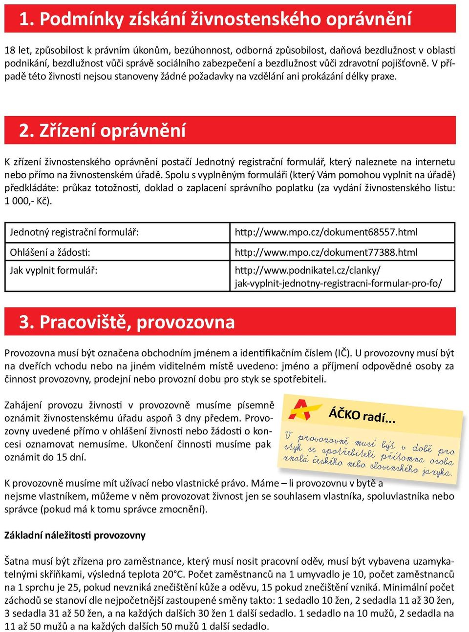 Zřízení oprávnění K zřízení živnostenského oprávnění postačí Jednotný registrační formulář, který naleznete na internetu nebo přímo na živnostenském úřadě.