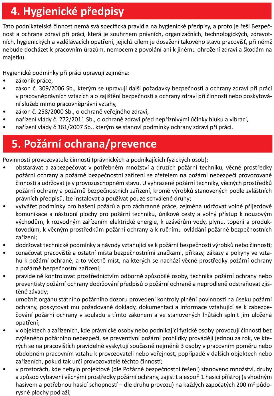 ani k jinému ohrožení zdraví a škodám na majetku. Hygienické podmínky při práci upravují zejména: zákoník práce, zákon č. 309/2006 Sb.