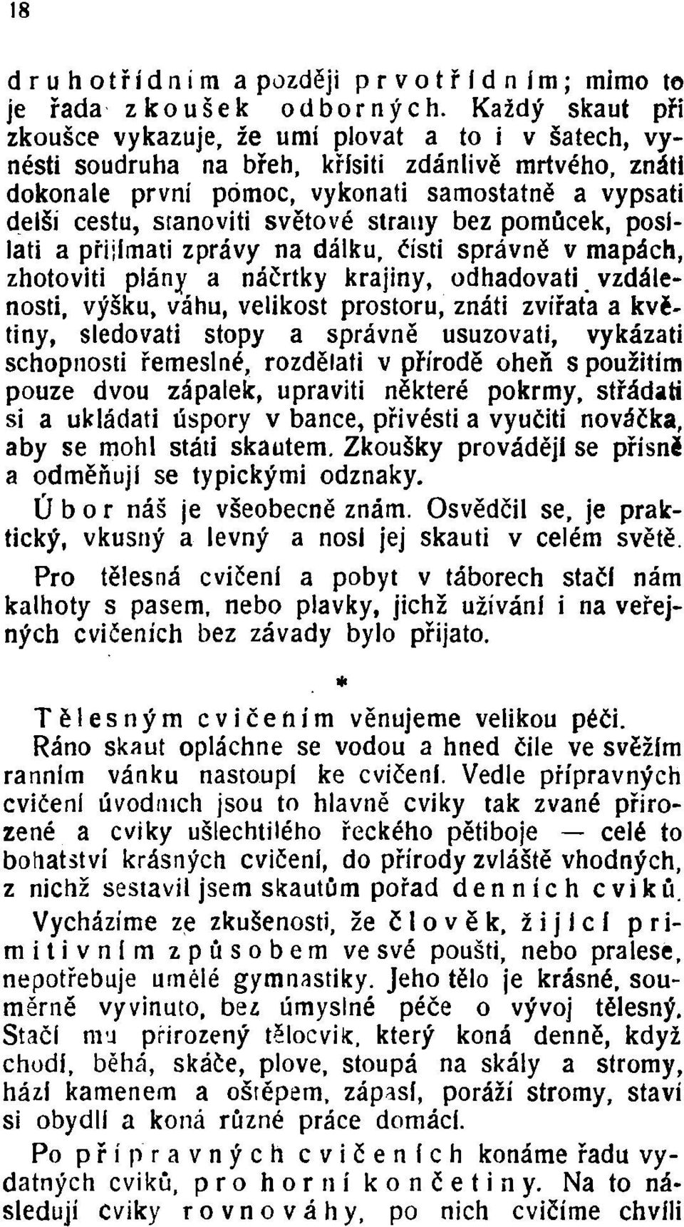 světové strany bez pomůcek, posílati a přijímati zprávy na dálku, čisti správně v mapách, zhotoviti plány a náčrtky krajiny, odhadovati.