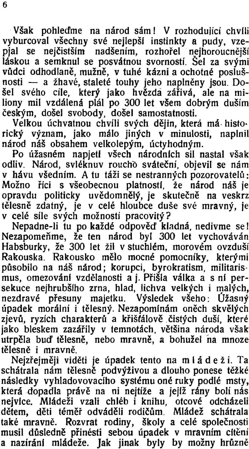 Došel svého cíle, který jako hvězda zářivá, ale na miliony mil vzdálená plál po 300 let všem dobrým duším českým, došel svobody, došel samostatnosti.