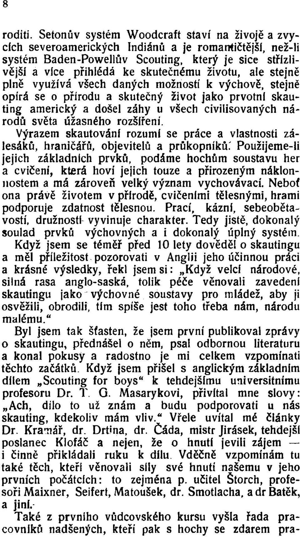 ale stejně plně využívá všech daných možností k výchově, stejně opírá se o přírodu a skutečný život jako prvotní skauting americký a došel záhy u všech civilisovaných národů světa úžasného rozšíření.