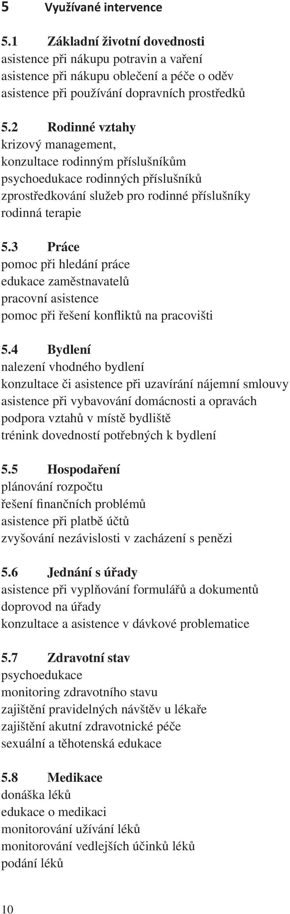 3 Práce pomoc při hledání práce edukace zaměstnavatelů pracovní asistence pomoc při řešení konfliktů na pracovišti 5.