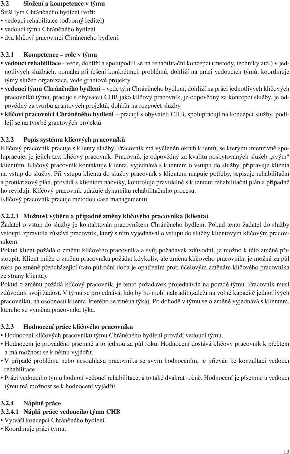 Chráněného bydlení, dohlíží na práci jednotlivých klíčových pracovníků týmu, pracuje s obyvateli CHB jako klíčový pracovník, je odpovědný za koncepci služby, je odpovědný za tvorbu grantových