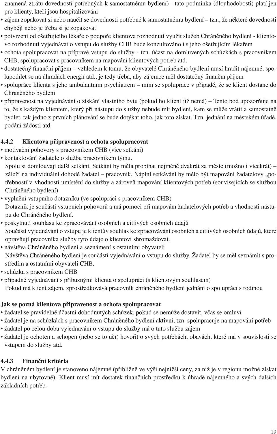 , že některé dovednosti chybějí nebo je třeba si je zopakovat potvrzení od ošetřujícího lékaře o podpoře klientova rozhodnutí využít služeb Chráněného bydlení - klientovo rozhodnutí vyjednávat o