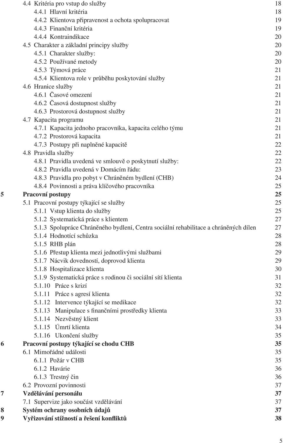 6.2 Časová dostupnost služby 21 4.6.3 Prostorová dostupnost služby 21 4.7 Kapacita programu 21 4.7.1 Kapacita jednoho pracovníka, kapacita celého týmu 21 4.7.2 Prostorová kapacita 21 4.7.3 Postupy při naplněné kapacitě 22 4.