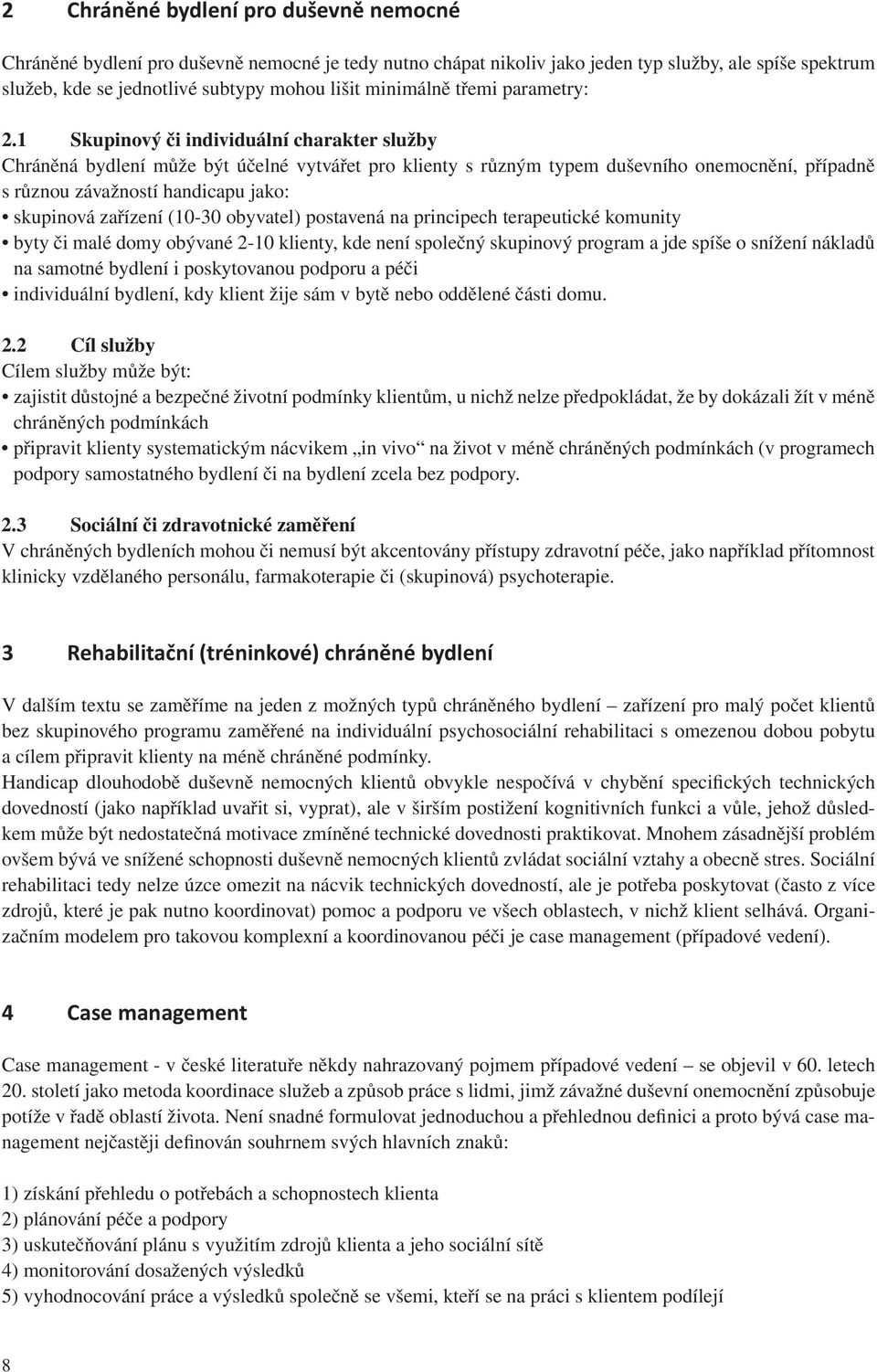 1 Skupinový či individuální charakter služby Chráněná bydlení může být účelné vytvářet pro klienty s různým typem duševního onemocnění, případně s různou závažností handicapu jako: skupinová zařízení