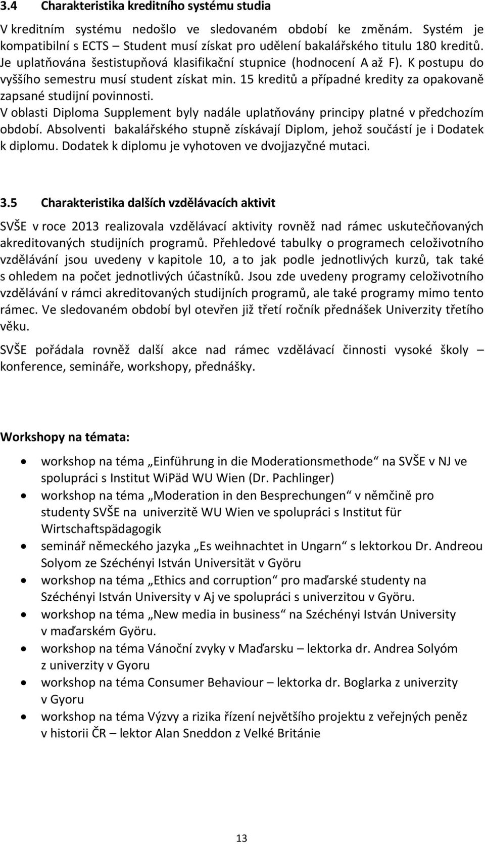 V oblasti Diploma Supplement byly nadále uplatňovány principy platné v předchozím období. Absolventi bakalářského stupně získávají Diplom, jehož součástí je i Dodatek k diplomu.