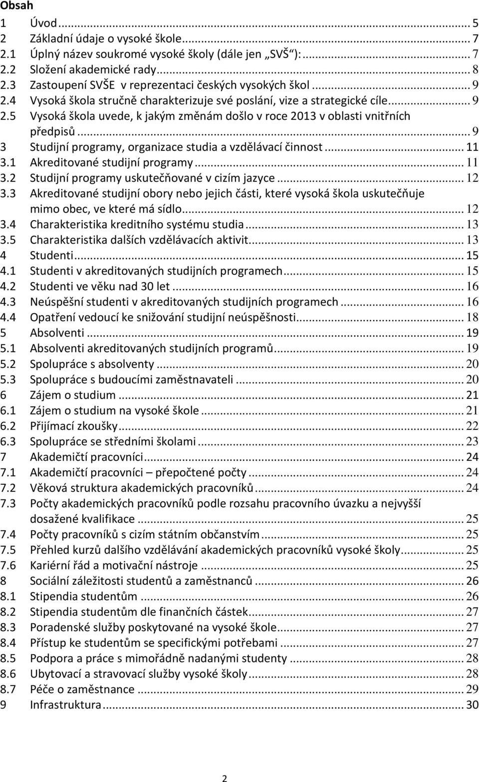 .. 9 3 Studijní programy, organizace studia a vzdělávací činnost... 11 3.1 Akreditované studijní programy... 11 3.2 Studijní programy uskutečňované v cizím jazyce... 12 3.