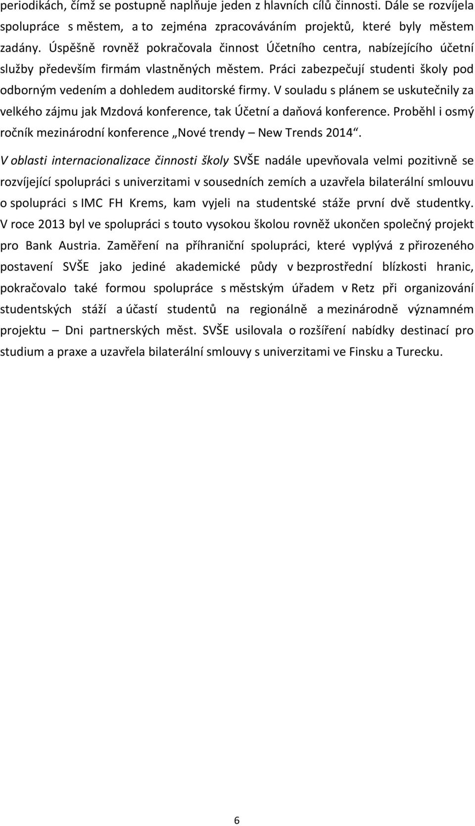 V souladu s plánem se uskutečnily za velkého zájmu jak Mzdová konference, tak Účetní a daňová konference. Proběhl i osmý ročník mezinárodní konference Nové trendy New Trends 2014.