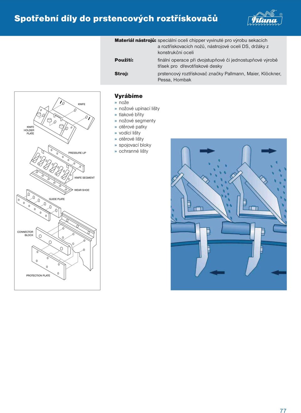 výrobě třísek pro dřevotřískové desky prstencový roztřískovač značky Pallmann, Maier, Klöckner, Pessa, Hombak Vyrábíme»