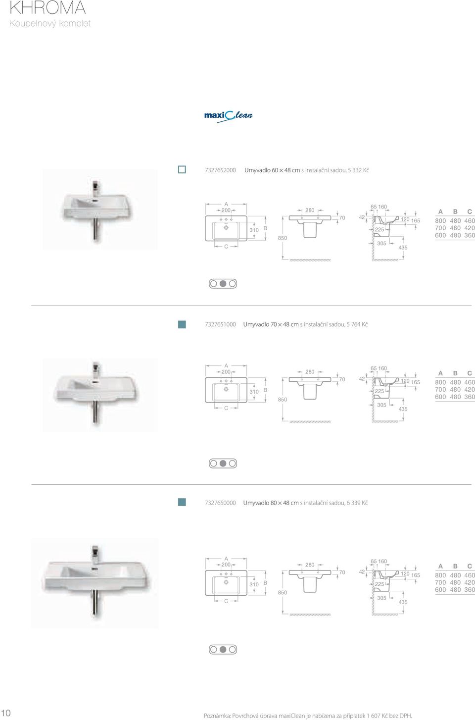 120 165 435 A 800 700 600 B 480 480 480 C 460 420 360 7327650000 Umyvadlo 80 48 cm s instalační sadou, 6 339 Kč A 200 C 310 B 850 280 70 42 65
