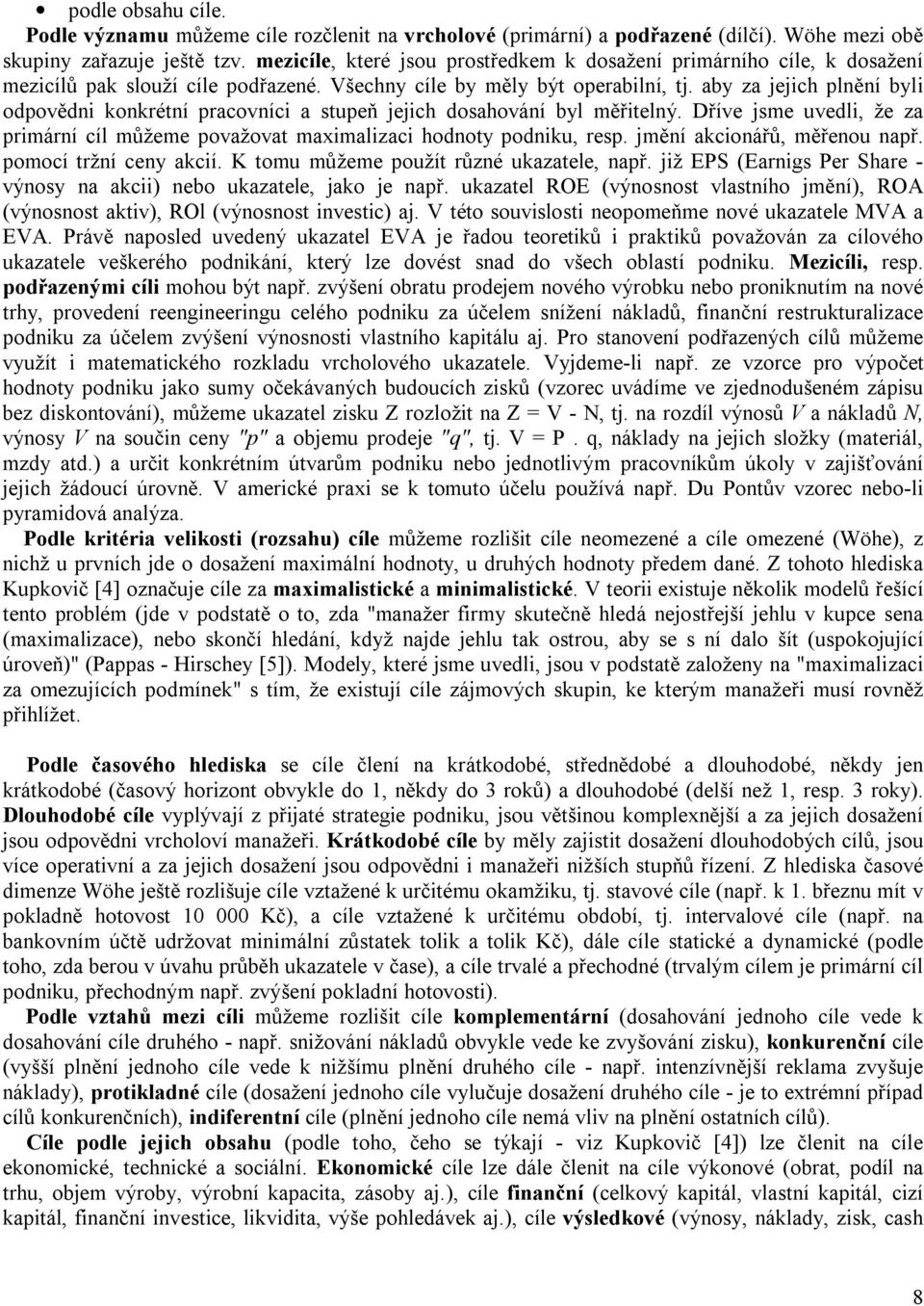 aby za jejich plnění byli odpovědni konkrétní pracovníci a stupeň jejich dosahování byl měřitelný. Dříve jsme uvedli, že za primární cíl můžeme považovat maximalizaci hodnoty podniku, resp.