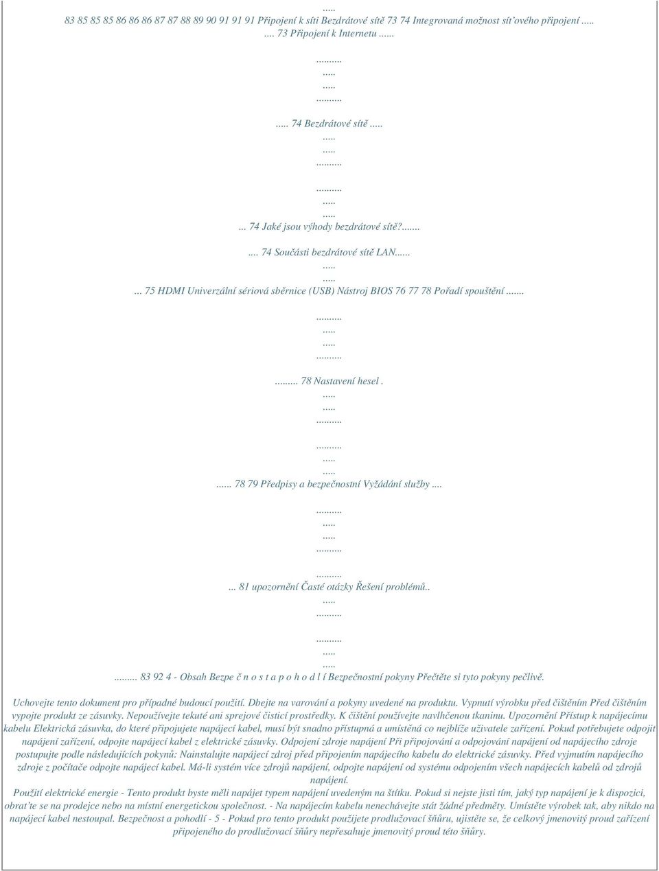 . 78 79 Předpisy a bezpečnostní Vyžádání služby...... 81 upozornění Časté otázky Řešení problémů..... 83 92 4 - Obsah Bezpe č n o s t a p o h o d l í Bezpečnostní pokyny Přečtěte si tyto pokyny pečlivě.