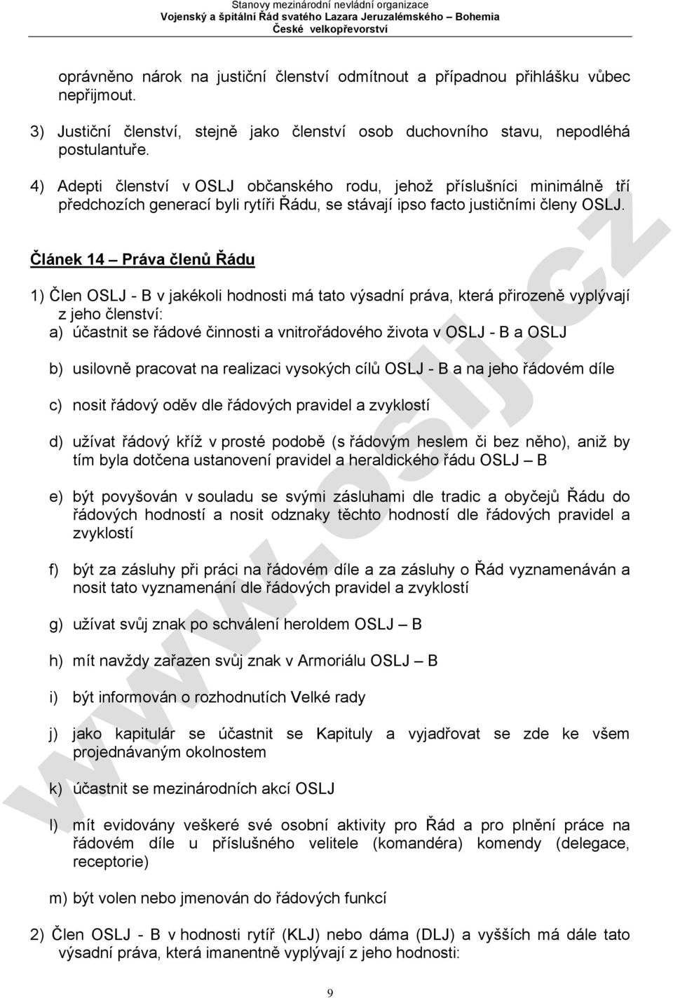 Článek 14 Práva členů Řádu 1) Člen OSLJ - B v jakékoli hodnosti má tato výsadní práva, která přirozeně vyplývají z jeho členství: a) účastnit se řádové činnosti a vnitrořádového života v OSLJ - B a