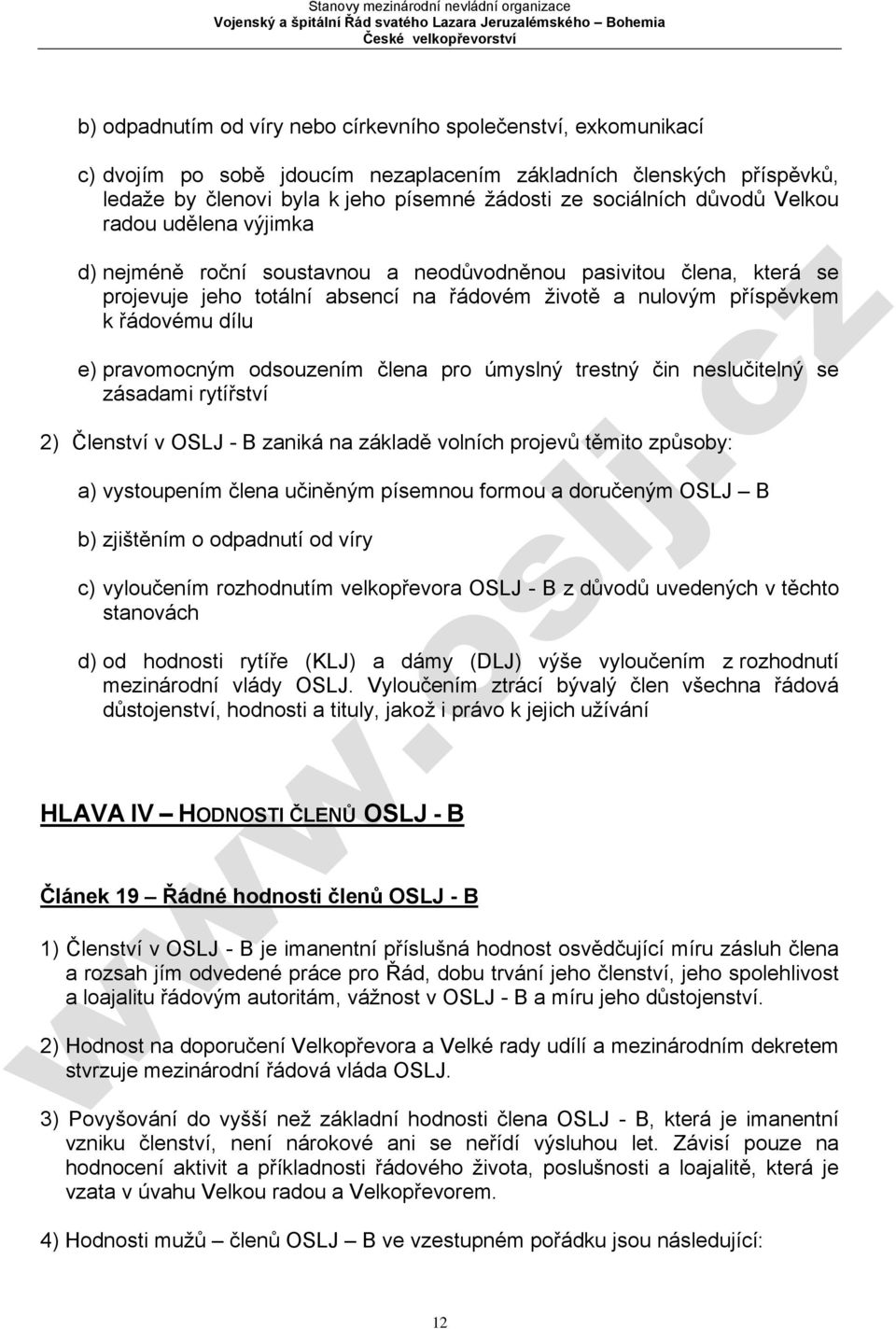 pravomocným odsouzením člena pro úmyslný trestný čin neslučitelný se zásadami rytířství 2) Členství v OSLJ - B zaniká na základě volních projevů těmito způsoby: a) vystoupením člena učiněným písemnou