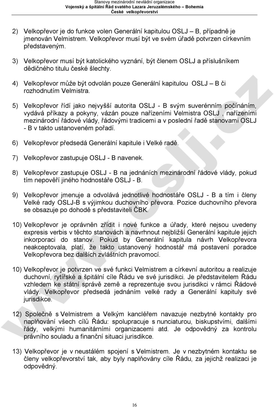 5) Velkopřevor řídí jako nejvyšší autorita OSLJ - B svým suverénním počínáním, vydává příkazy a pokyny, vázán pouze nařízeními Velmistra OSLJ, nařízeními mezinárodní řádové vlády, řádovými tradicemi