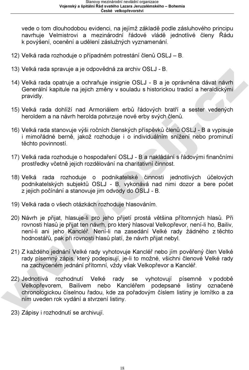 14) Velká rada opatruje a ochraňuje insignie OSLJ - B a je oprávněna dávat návrh Generální kapitule na jejich změny v souladu s historickou tradicí a heraldickými pravidly.