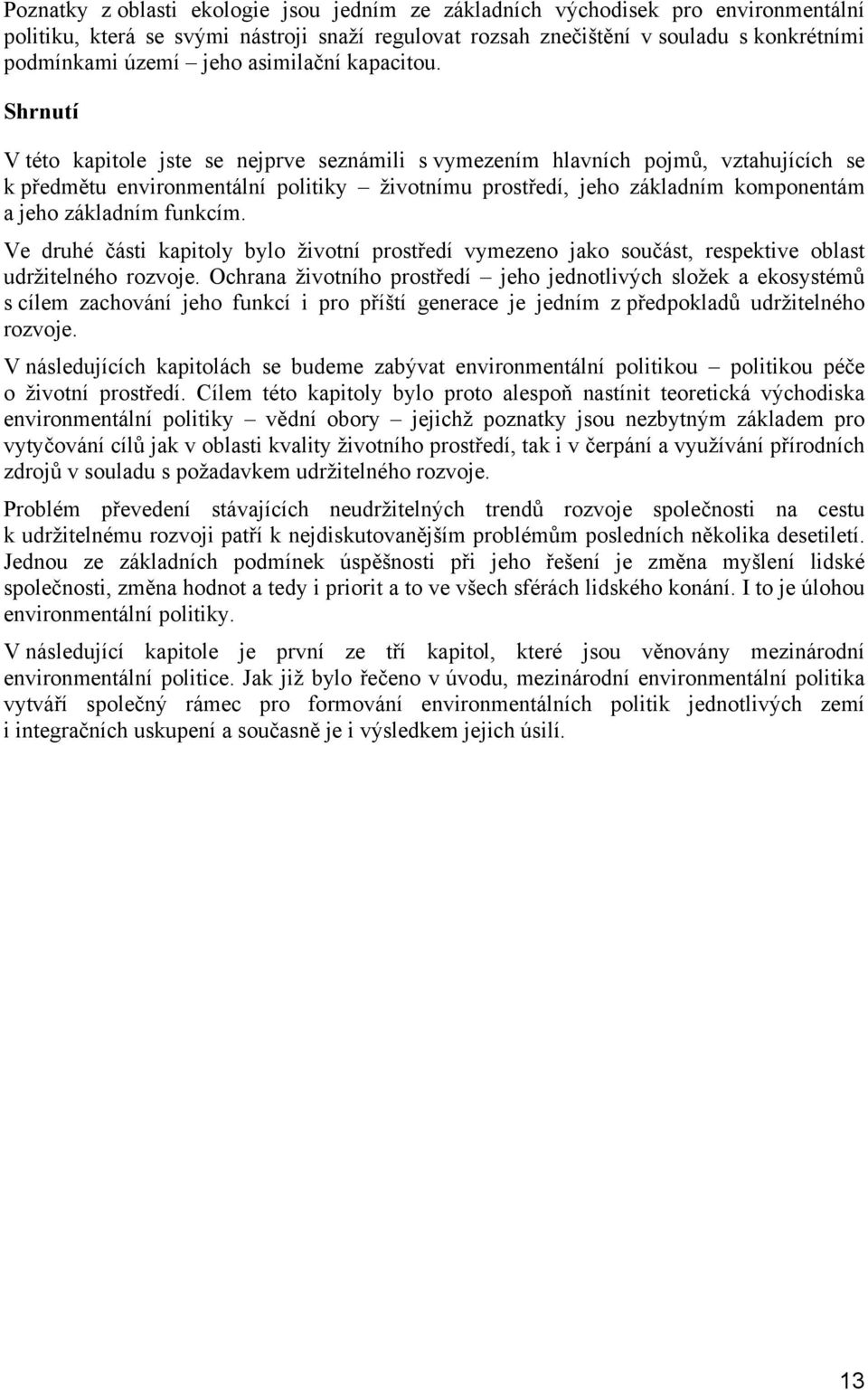 Shrnutí V této kapitole jste se nejprve seznámili s vymezením hlavních pojmů, vztahujících se k předmětu environmentální politiky životnímu prostředí, jeho základním komponentám a jeho základním