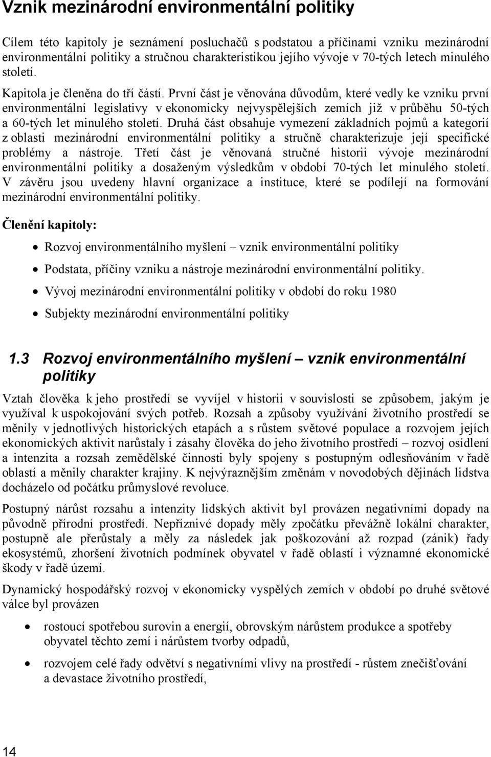 První část je věnována důvodům, které vedly ke vzniku první environmentální legislativy v ekonomicky nejvyspělejších zemích již v průběhu 50-tých a 60-tých let minulého století.