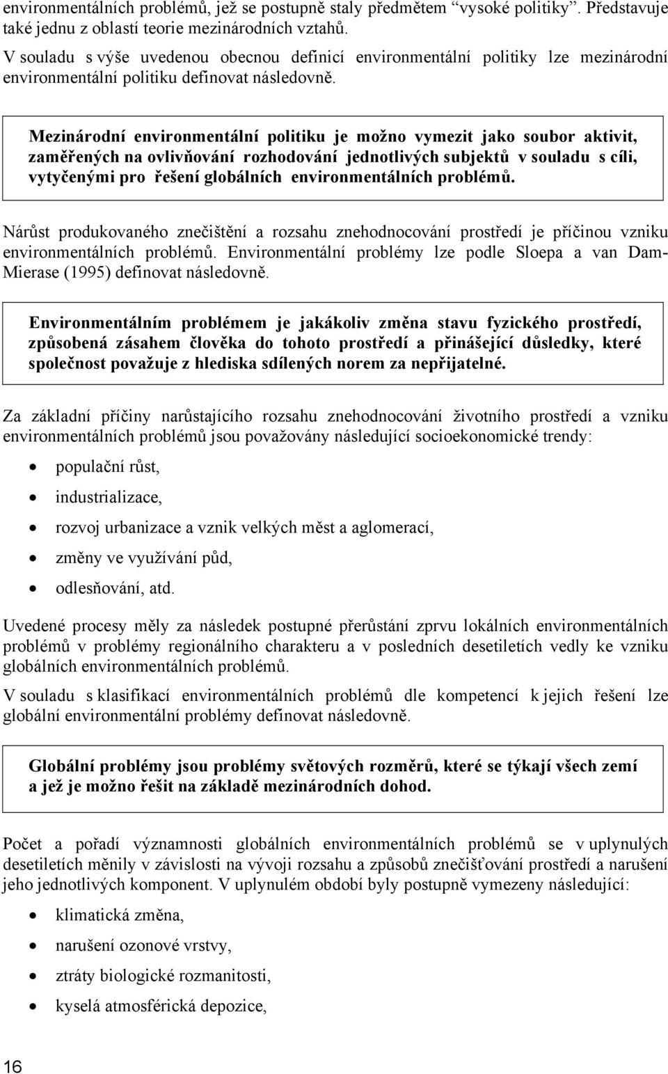 Mezinárodní environmentální politiku je možno vymezit jako soubor aktivit, zaměřených na ovlivňování rozhodování jednotlivých subjektů v souladu s cíli, vytyčenými pro řešení globálních