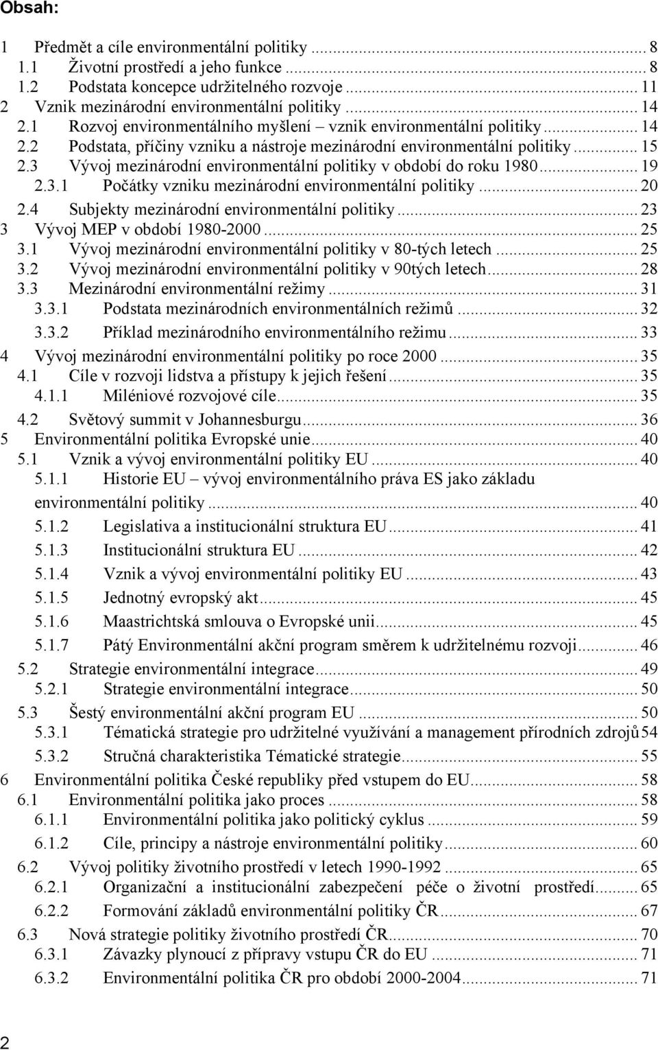 3 Vývoj mezinárodní environmentální politiky v období do roku 1980... 19 2.3.1 Počátky vzniku mezinárodní environmentální politiky... 20 2.4 Subjekty mezinárodní environmentální politiky.