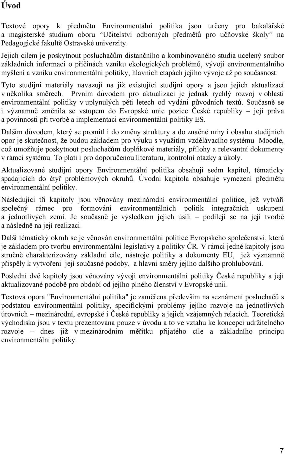 Jejich cílem je poskytnout posluchačům distančního a kombinovaného studia ucelený soubor základních informací o příčinách vzniku ekologických problémů, vývoji environmentálního myšlení a vzniku