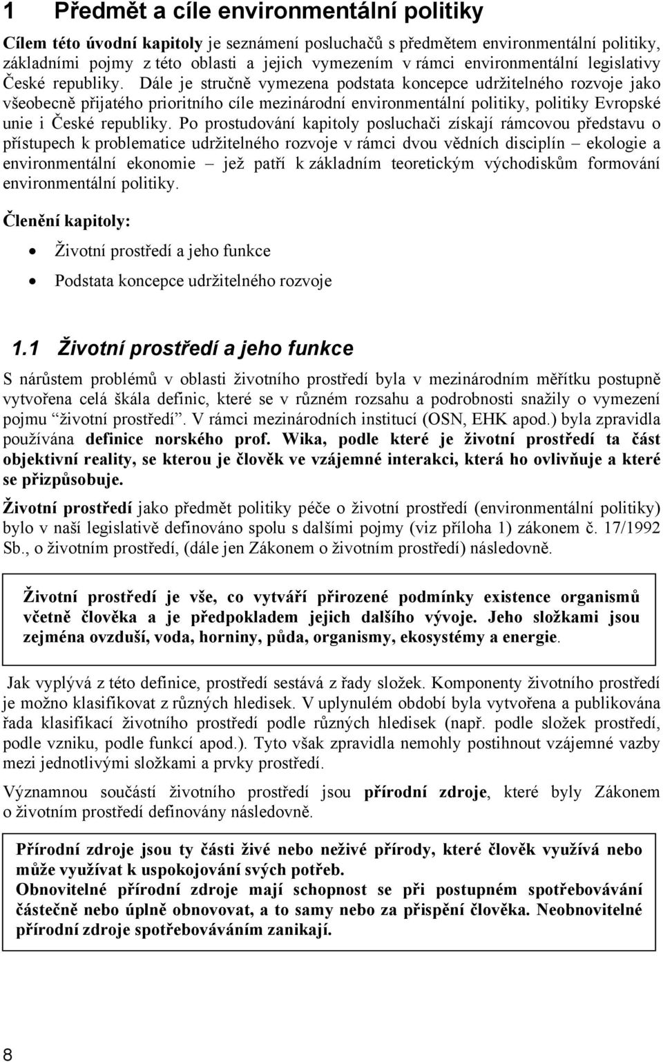 Dále je stručně vymezena podstata koncepce udržitelného rozvoje jako všeobecně přijatého prioritního cíle mezinárodní environmentální politiky, politiky Evropské unie i České republiky.