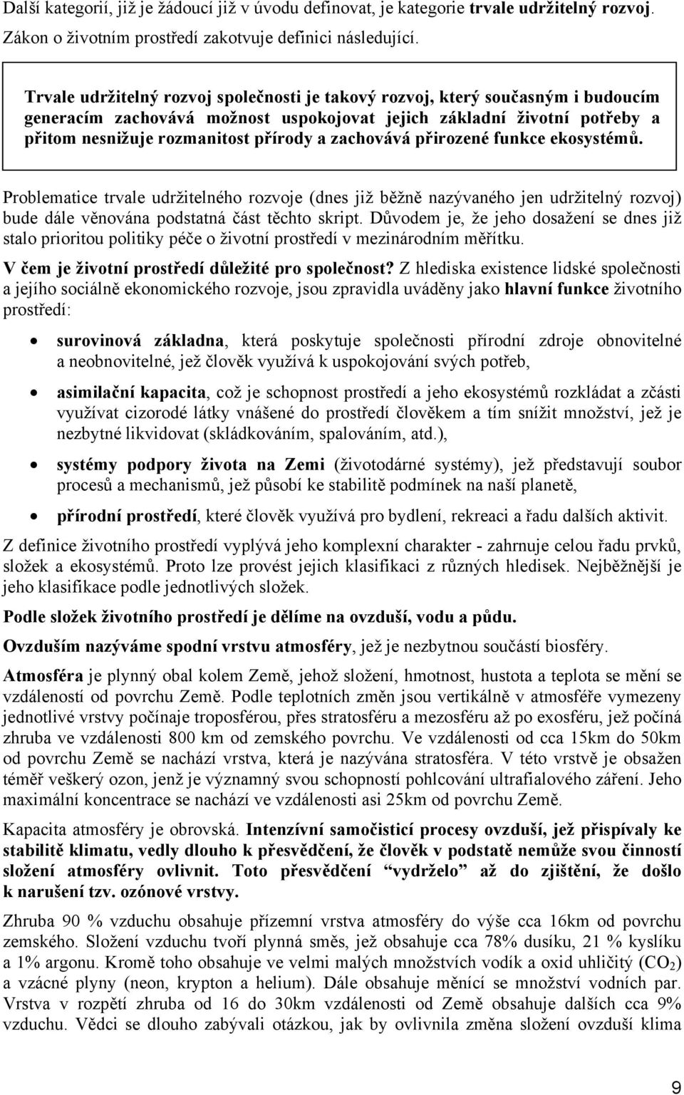 zachovává přirozené funkce ekosystémů. Problematice trvale udržitelného rozvoje (dnes již běžně nazývaného jen udržitelný rozvoj) bude dále věnována podstatná část těchto skript.